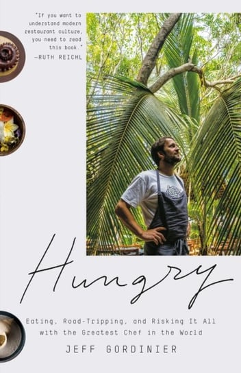Hungry: Eating, Road-Tripping, and Risking It All with the Greatest Chef in the World Jeff Gordinier