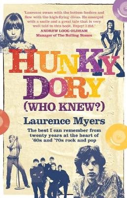 Hunky Dory (Who Knew?). The best I can remember from twenty years at the heart of '60s and '70s rock and pop Whitefox Publishing Ltd