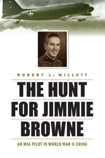 Hunt For Jimmie Browne: An Mia Pilot In World War II China Robert L. Willett