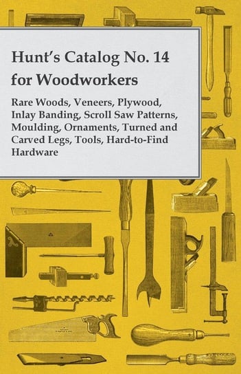 Hunt's Catalog No. 14 for Woodworkers - Rare Woods, Veneers, Plywood, Inlay Banding, Scroll Saw Patterns, Moulding, Ornaments, Turned and Carved Legs, Anon