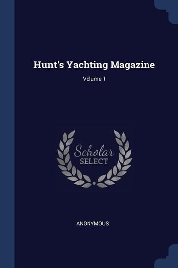 Hunt's Yachting Magazine; Volume 1 Anonymous