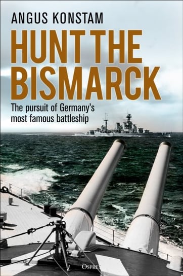 Hunt the Bismarck. The pursuit of Germanys most famous battleship Konstam Angus