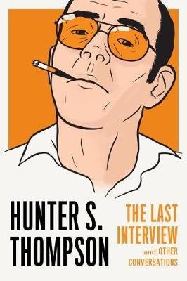 Hunter S. Thompson: The Last Interview Thompson Hunter S.