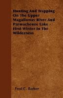 Hunting And Trapping On The Upper Magalloway River And Parmachenee Lake - First Winter In The Wilderness Barker Fred C.