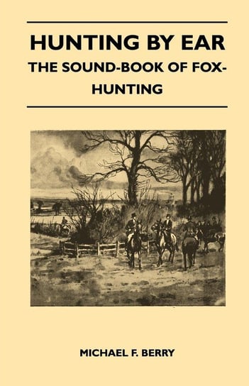 Hunting by Ear - The Sound-Book of Fox-Hunting Berry Michael F.