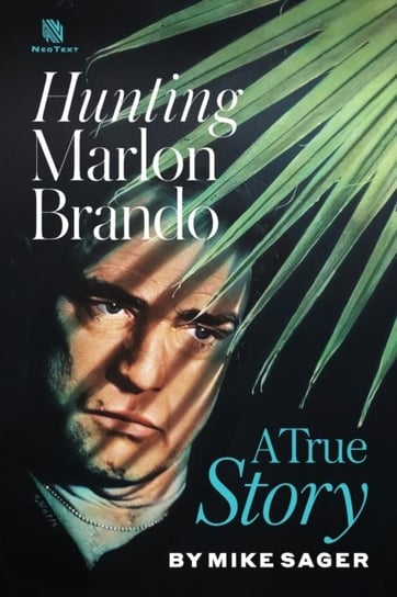 Hunting Marlon Brando: A True Story Mike Sager