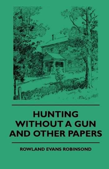 Hunting Without a Gun and Other Papers Robinsond Rowland Evans