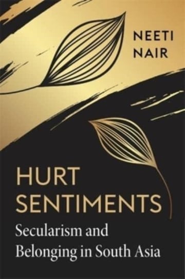 Hurt Sentiments: Secularism and Belonging in South Asia Harvard University Press