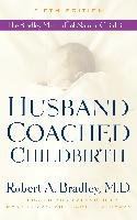 Husband-Coached Childbirth: The Bradley Method of Natural Childbirth Bradley Robert A.