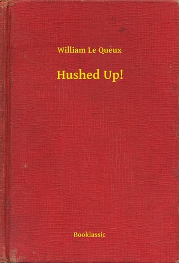 Hushed Up! Le Queux William