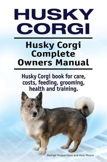 Husky Corgi. Husky Corgi Complete Owners Manual. Husky Corgi book for care, costs, feeding, grooming, health and training. Hoppendale George