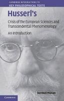 Husserl's Crisis of the European Sciences and Transcendental Phenomenology: An Introduction Moran Dermot