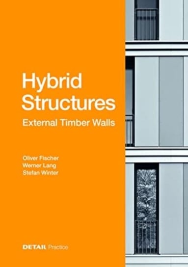 Hybrid Construction - Timber External Walls: Hybrid Design: Eco-Efficient + Economic Opracowanie zbiorowe