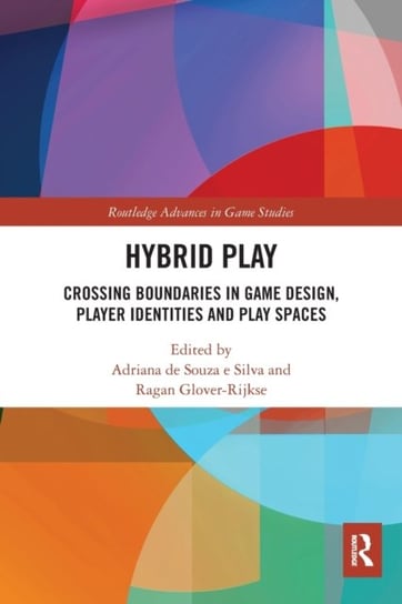 Hybrid Play: Crossing Boundaries in Game Design, Players Identities and Play Spaces Opracowanie zbiorowe