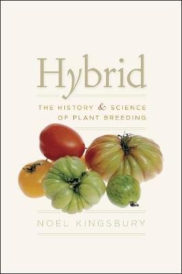 Hybrid: The History & Science of Plant Breeding Kingsbury Noel
