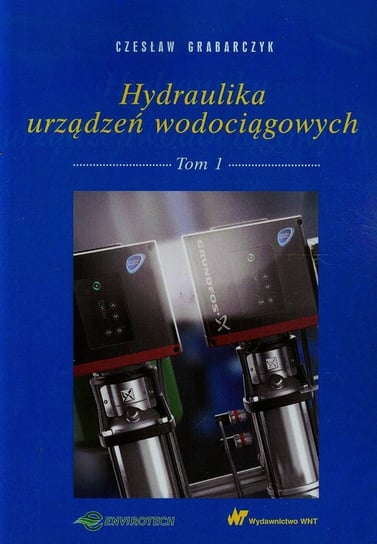 Hydraulika urządzeń wodociągowych. Tom 1 Grabarczyk Czesław