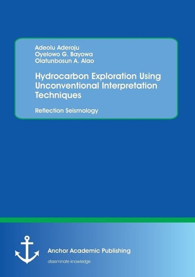 Hydrocarbon Exploration Using Unconventional Interpretation Techniques Aderoju Adeolu