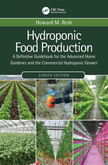 Hydroponic Food Production. A Definitive Guidebook for the Advanced Home Gardener and the Commercial Opracowanie zbiorowe