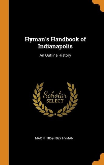Hyman's Handbook of Indianapolis Hyman Max R. 1859-1927
