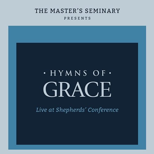 Hymns Of Grace - Live At The Shepherds’ Conference The Master's Seminary