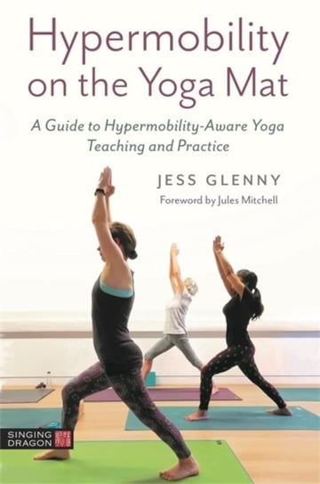 Hypermobility on the Yoga Mat: A Guide to Hypermobility-Aware Yoga Teaching and Practice Jess Glenny
