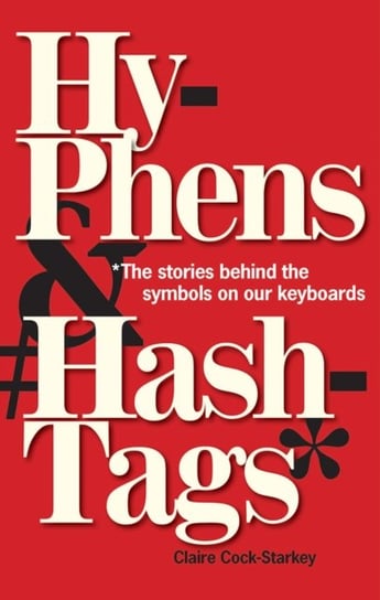 Hyphens & Hashtags. The Stories behind the symbols on our keyboard Cock-Starkey Claire
