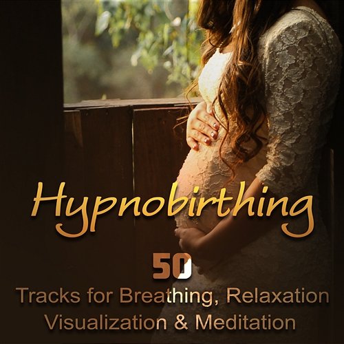 Hypnobirthing: 50 Tracks for Breathing, Relaxation, Visualization & Meditation, Soothing Nature Music to Deep Hypnosis, Calmness & Serenity, Natural Birthing Hypnotherapy Birthing, Hypnobirthing Music Company