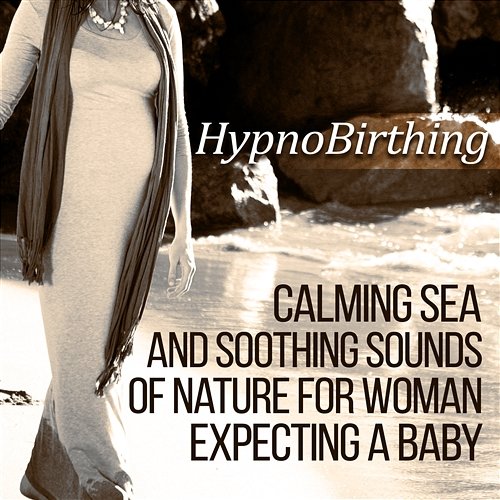 HypnoBirthing: Calming Sea and Soothing Sounds of Nature for Woman Expecting a Baby, Healing Music for Childbirth - Relax the Muscles, Reduce Stress Nature Music Pregnancy Academy