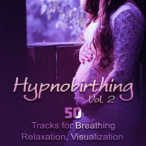 Hypnobirthing Vol. 2: 50 Tracks for Breathing, Relaxation, Visualization & Meditation, Soothing Nature Music to Deep Hypnosis, Calmness & Serenity, Natural Birthing Hypnotherapy Birthing, Hypnobirthing Music Company