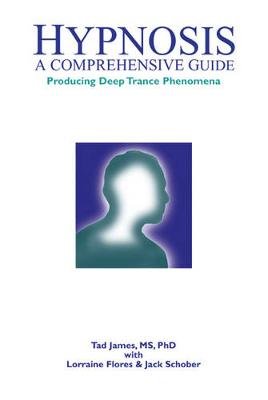 Hypnosis: A Comprehensive Guide: Producing Deep Trance Phenomena James Tad