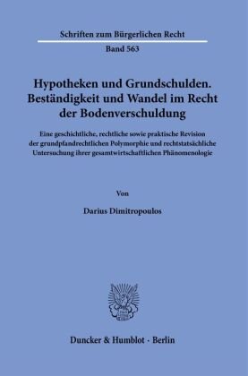 Hypotheken und Grundschulden. Beständigkeit und Wandel im Recht der Bodenverschuldung. Duncker & Humblot