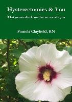 Hysterectomies & You Pamela Clayfield
