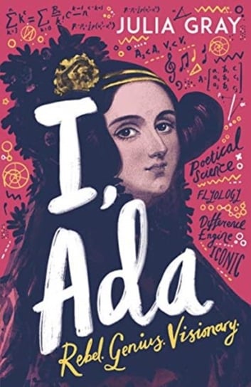 I, Ada. Ada Lovelace. Rebel. Genius. Visionary Gray Julia