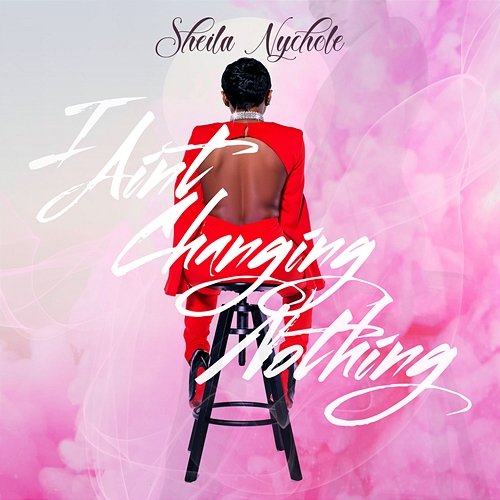I Ain't Changing Nothing Sheila Nychole