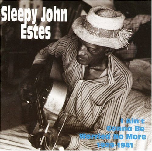I Ain't Gonna Be Worried Sleepy John Estes