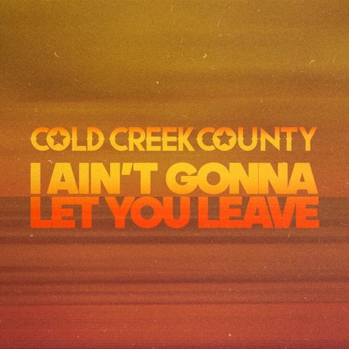 I Ain't Gonna Let You Leave Cold Creek County