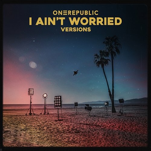 I Ain’t Worried OneRepublic