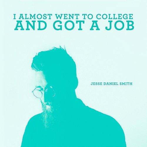 I Almost Went to College and Got a Job Jesse Daniel Smith