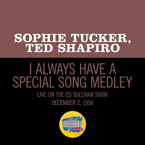 I Always Have A Special Song/Put Your Arms Around Me Honey/You Made Me Love You Sophie Tucker, Ted Shapiro