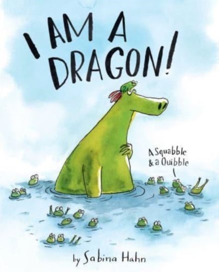 I Am a Dragon!: A Squabble & a Quibble Sabina Hahn
