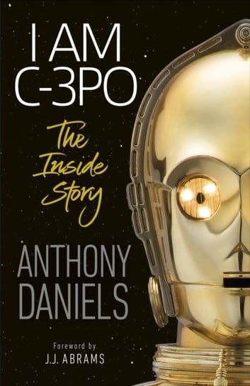 I Am C-3PO - The Inside Story Daniels Anthony