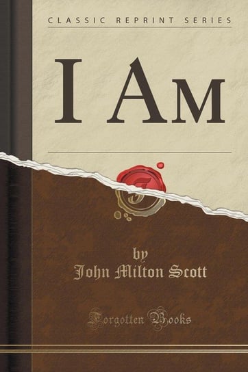 I Am (Classic Reprint) Scott John Milton
