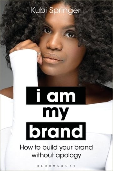 I Am My Brand: How to Build Your Brand Without Apology Kubi Springer
