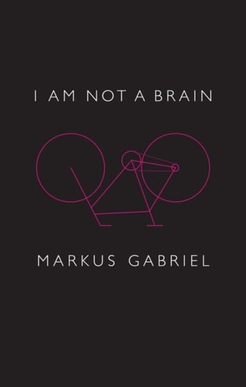 I am Not a Brain. Philosophy of Mind for the 21st Century Markus Gabriel