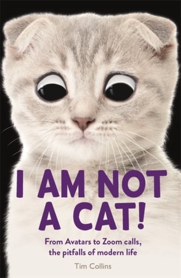 I Am Not a Cat!. From Avatars to Zoom Calls, the Pitfalls of Modern Life Collins Tim