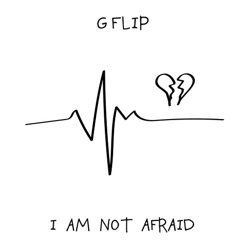 I Am Not Afraid G Flip