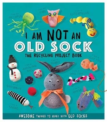 I Am Not An Old Sock: The Recycling Project Book Stanford Sara