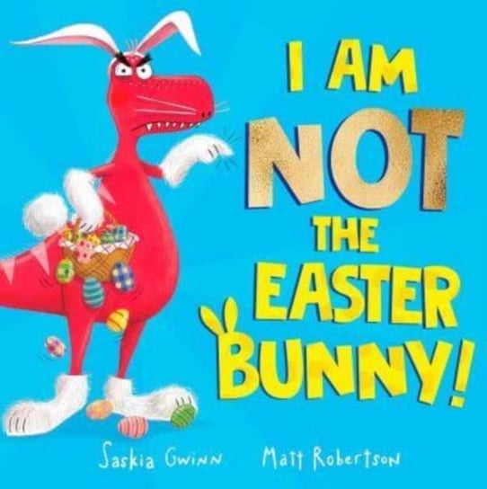 I Am Not the Easter Bunny! Saskia Gwinn
