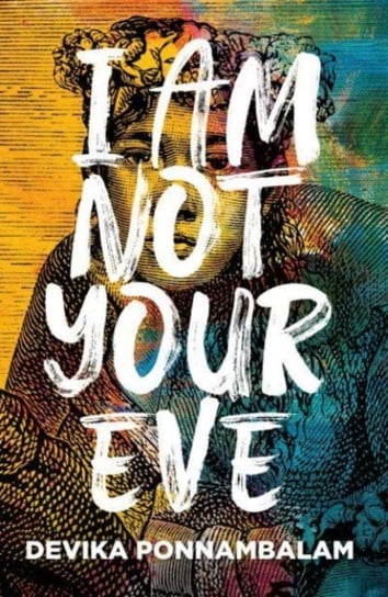 I Am Not Your Eve: Short listed for the world's leading literary prize for historical fiction -the GBP25K WALTER SCOTT PRIZE Devika Ponnambalam