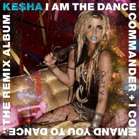 I Am The Dance Commander + I Command You To Dance: The Remix Album Kesha